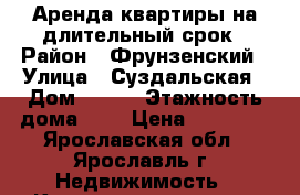 Аренда квартиры на длительный срок › Район ­ Фрунзенский › Улица ­ Суздальская › Дом ­ 190 › Этажность дома ­ 9 › Цена ­ 10 000 - Ярославская обл., Ярославль г. Недвижимость » Квартиры аренда   . Ярославская обл.,Ярославль г.